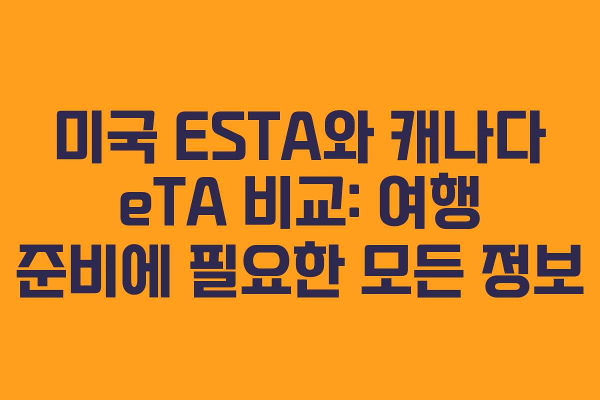 미국 ESTA와 캐나다 eTA 비교: 여행 준비에 필요한 모든 정보