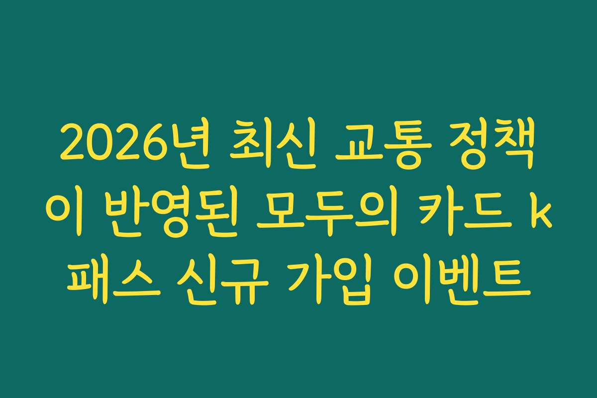 2026년 최신 교통 정책이 반영된 모두의 카드 k패스 신규 가입 이벤트 2026년 최신 교통 정책이 반영된 모두의 카드 k패스 신규 가입 이벤트