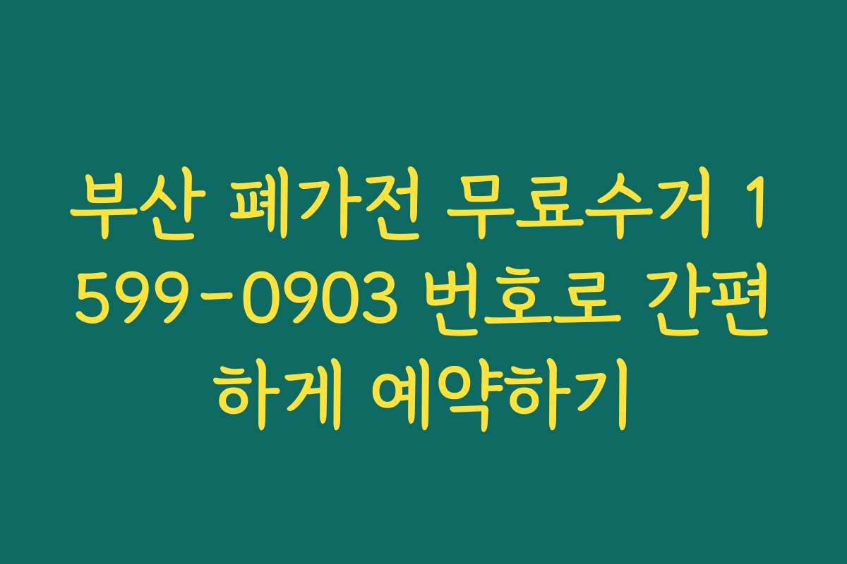 부산 폐가전 무료수거 1599-0903 번호로 간편하게 예약하기 부산 폐가전 무료수거 1599-0903 번호로 간편하게 예약하기
