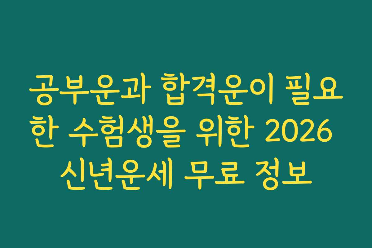 공부운과 합격운이 필요한 수험생을 위한 2026 신년운세 무료 정보 공부운과 합격운이 필요한 수험생을 위한 2026 신년운세 무료 정보