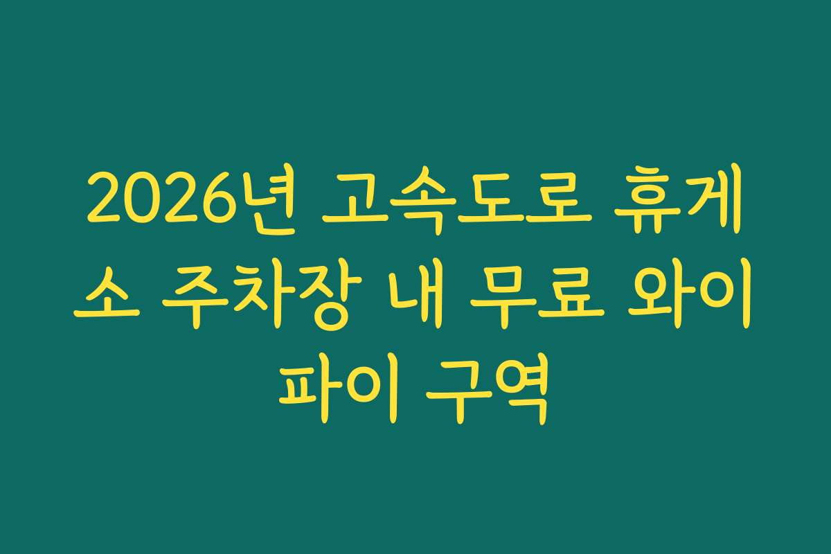 2026년 고속도로 휴게소 주차장 내 무료 와이파이 구역