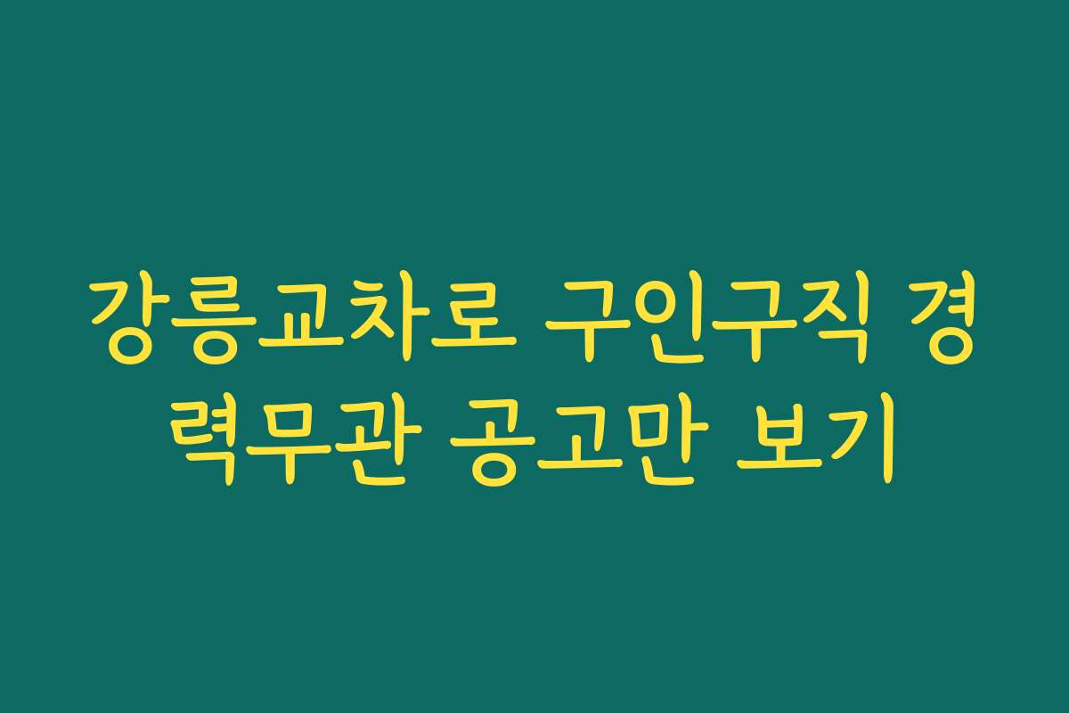 강릉교차로 구인구직 경력무관 공고만 보기