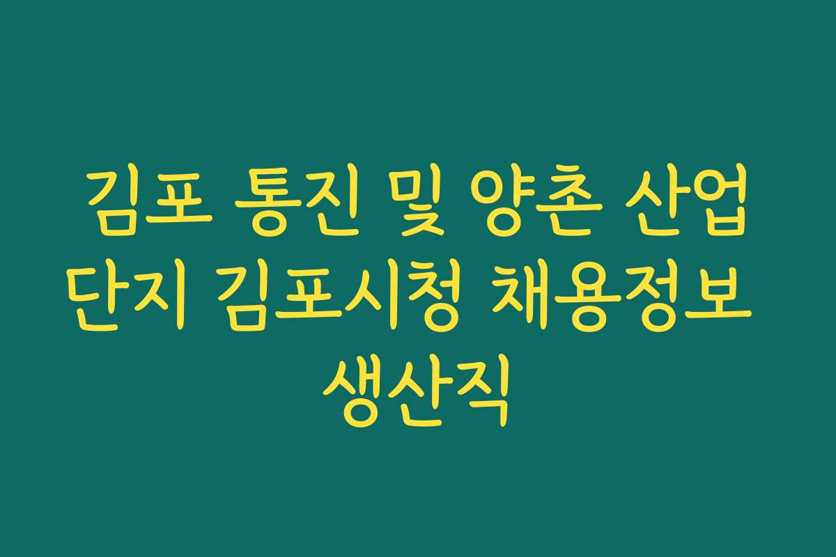 김포 통진 및 양촌 산업단지 김포시청 채용정보 생산직