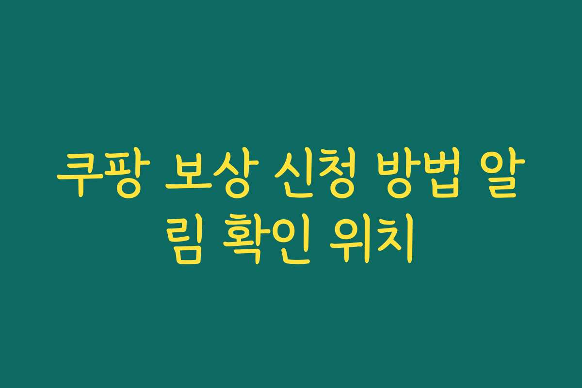 쿠팡 보상 신청 방법 알림 확인 위치 쿠팡 보상 신청 방법 알림 확인 위치