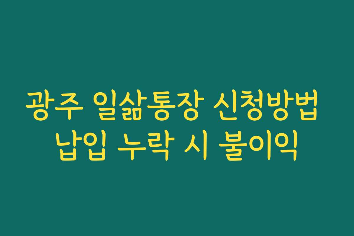 광주 일삶통장 신청방법 납입 누락 시 불이익 광주 일삶통장 신청방법 납입 누락 시 불이익