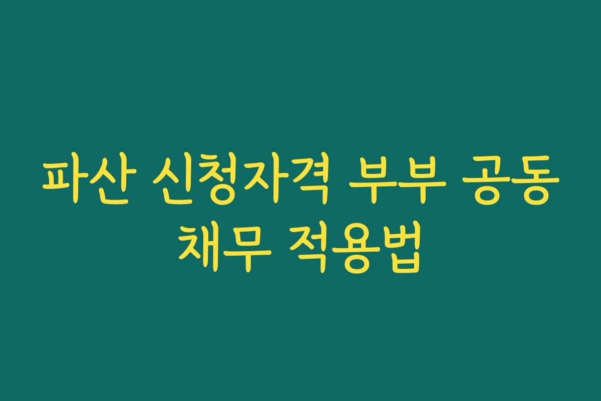 파산 신청자격 부부 공동채무 적용법