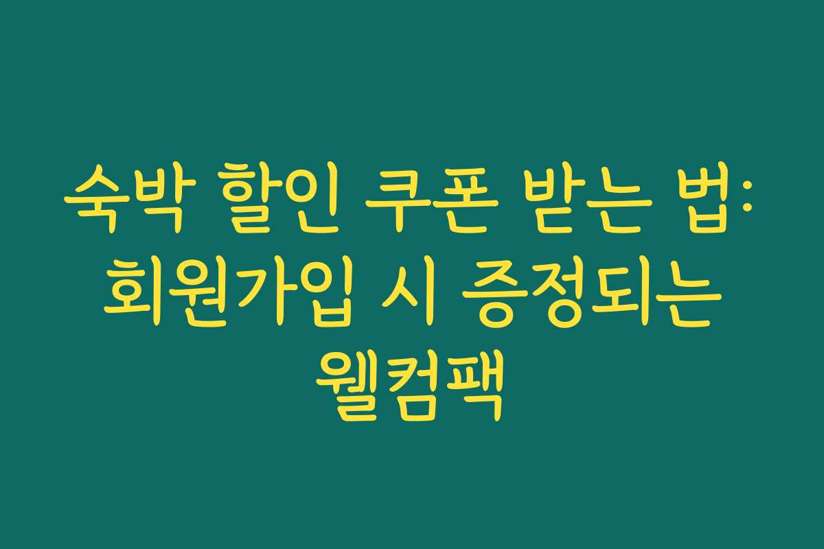 숙박 할인 쿠폰 받는 법: 회원가입 시 증정되는 웰컴팩