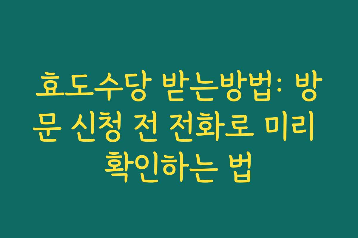 효도수당 받는방법: 방문 신청 전 전화로 미리 확인하는 법 효도수당 받는방법: 방문 신청 전 전화로 미리 확인하는 법