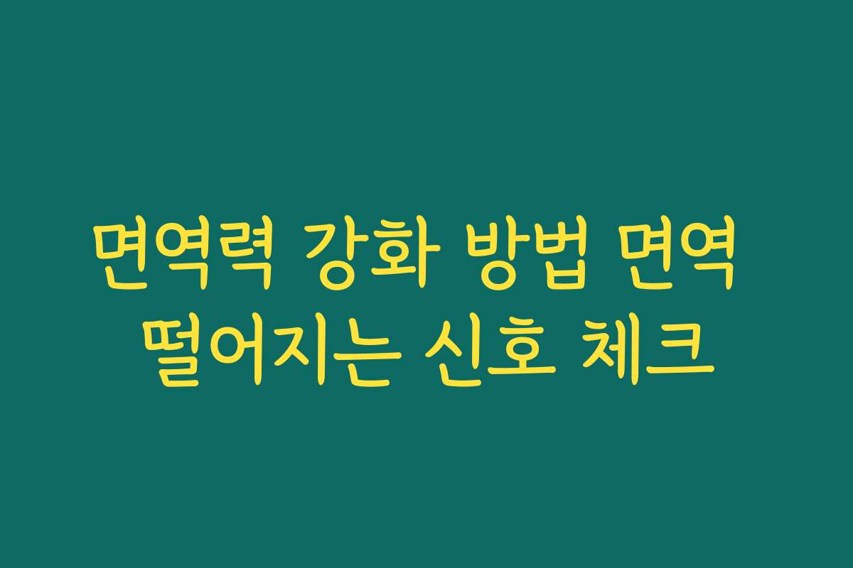 면역력 강화 방법 면역 떨어지는 신호 체크