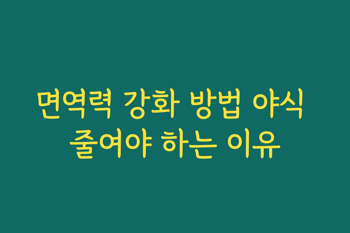 면역력 강화 방법 야식 줄여야 하는 이유