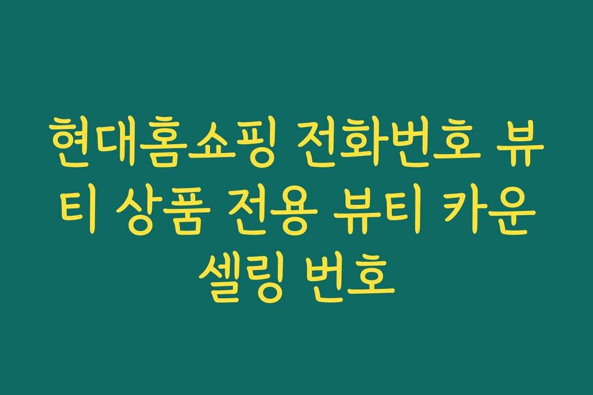 현대홈쇼핑 전화번호 뷰티 상품 전용 뷰티 카운셀링 번호