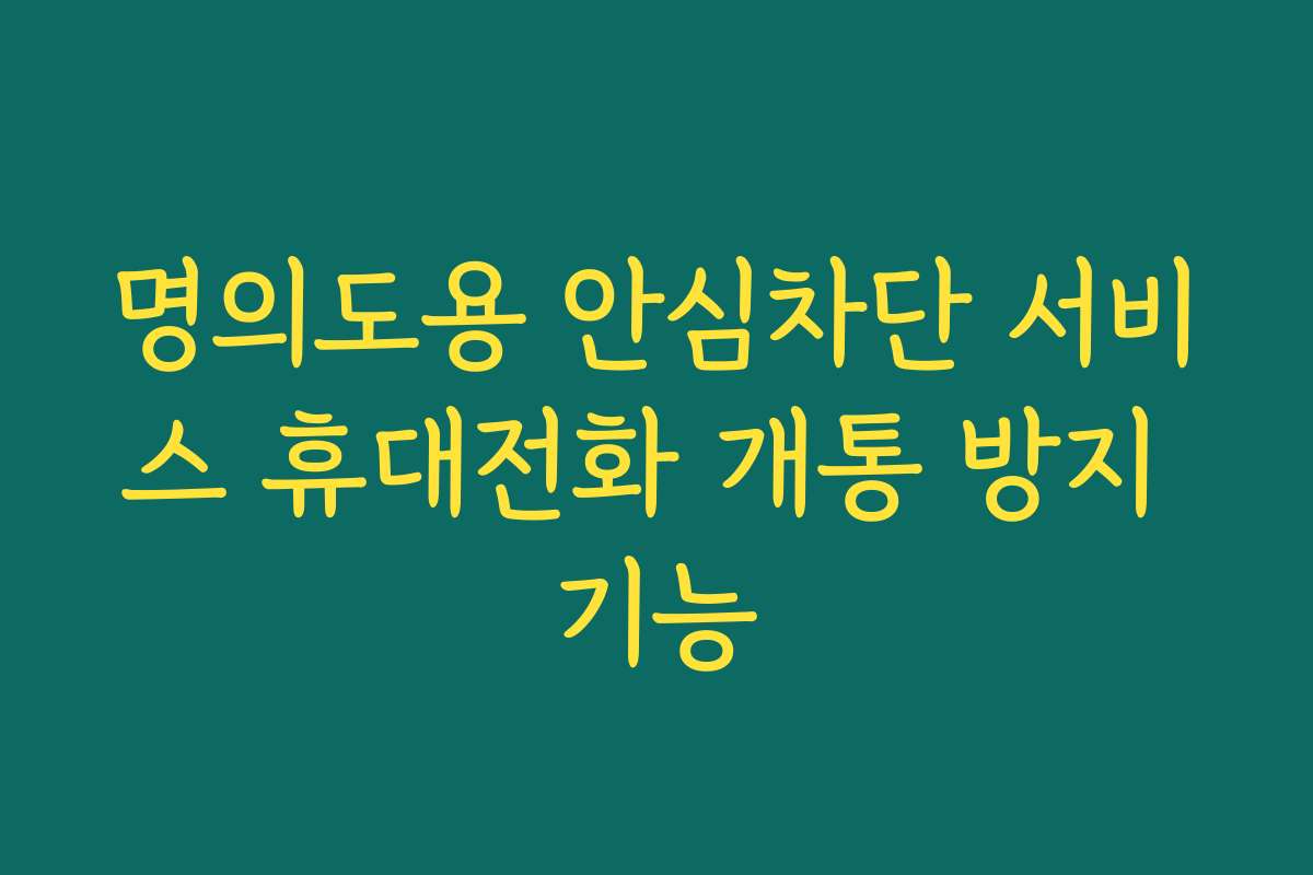 명의도용 안심차단 서비스 휴대전화 개통 방지 기능