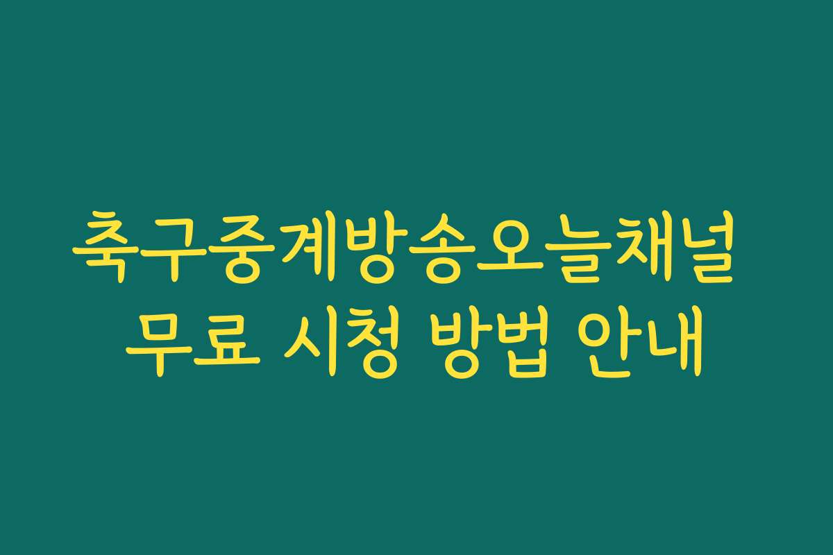 축구중계방송오늘채널 무료 시청 방법 안내