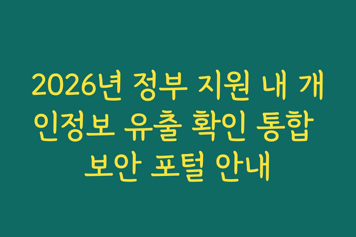 2026년 정부 지원 내 개인정보 유출 확인 통합 보안 포털 안내