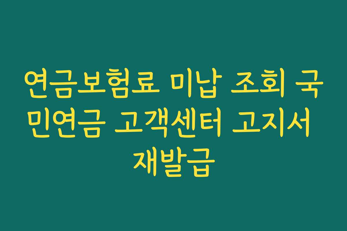 연금보험료 미납 조회 국민연금 고객센터 고지서 재발급 연금보험료 미납 조회 국민연금 고객센터 고지서 재발급