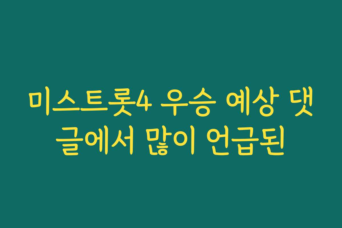 미스트롯4 우승 예상 댓글에서 많이 언급된