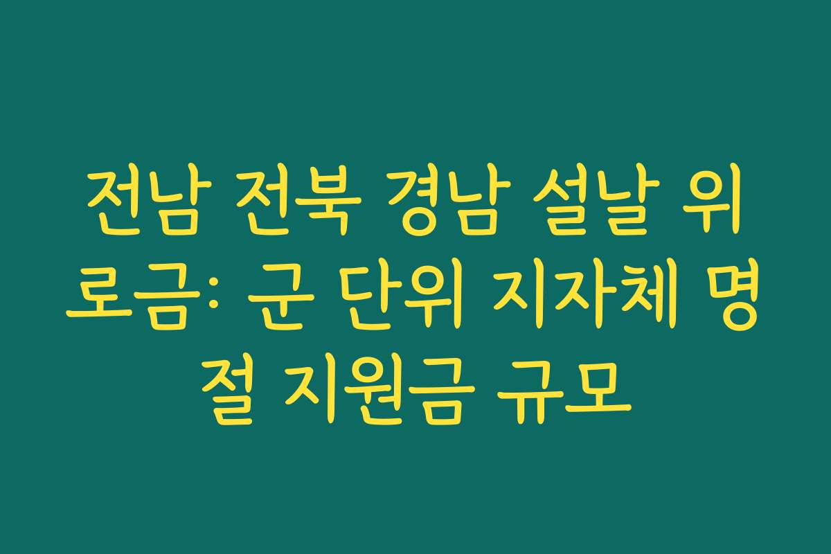 전남 전북 경남 설날 위로금: 군 단위 지자체 명절 지원금 규모