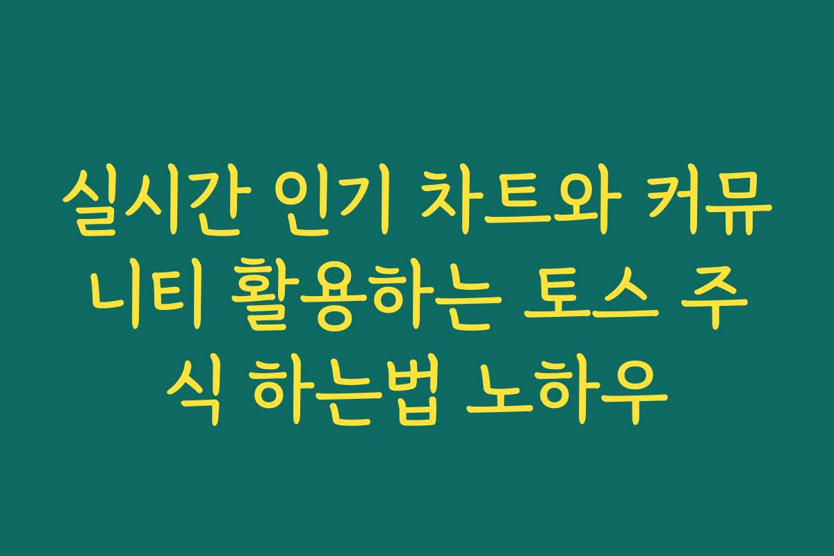 실시간 인기 차트와 커뮤니티 활용하는 토스 주식 하는법 노하우 실시간 인기 차트와 커뮤니티 활용하는 토스 주식 하는법 노하우