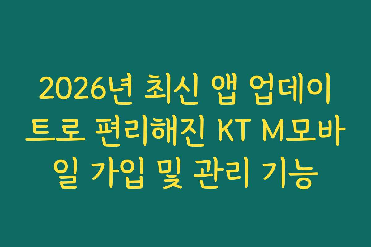 2026년 최신 앱 업데이트로 편리해진 KT M모바일 가입 및 관리 기능