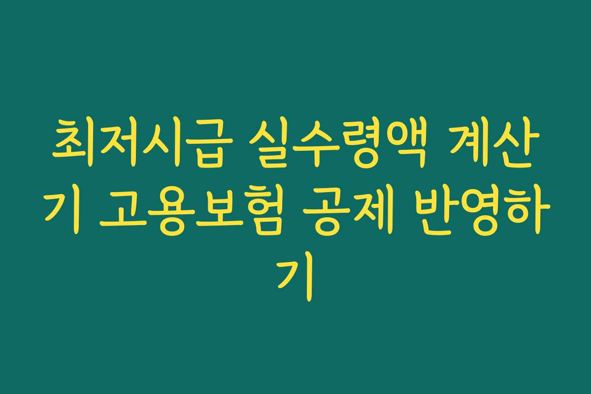 최저시급 실수령액 계산기 고용보험 공제 반영하기