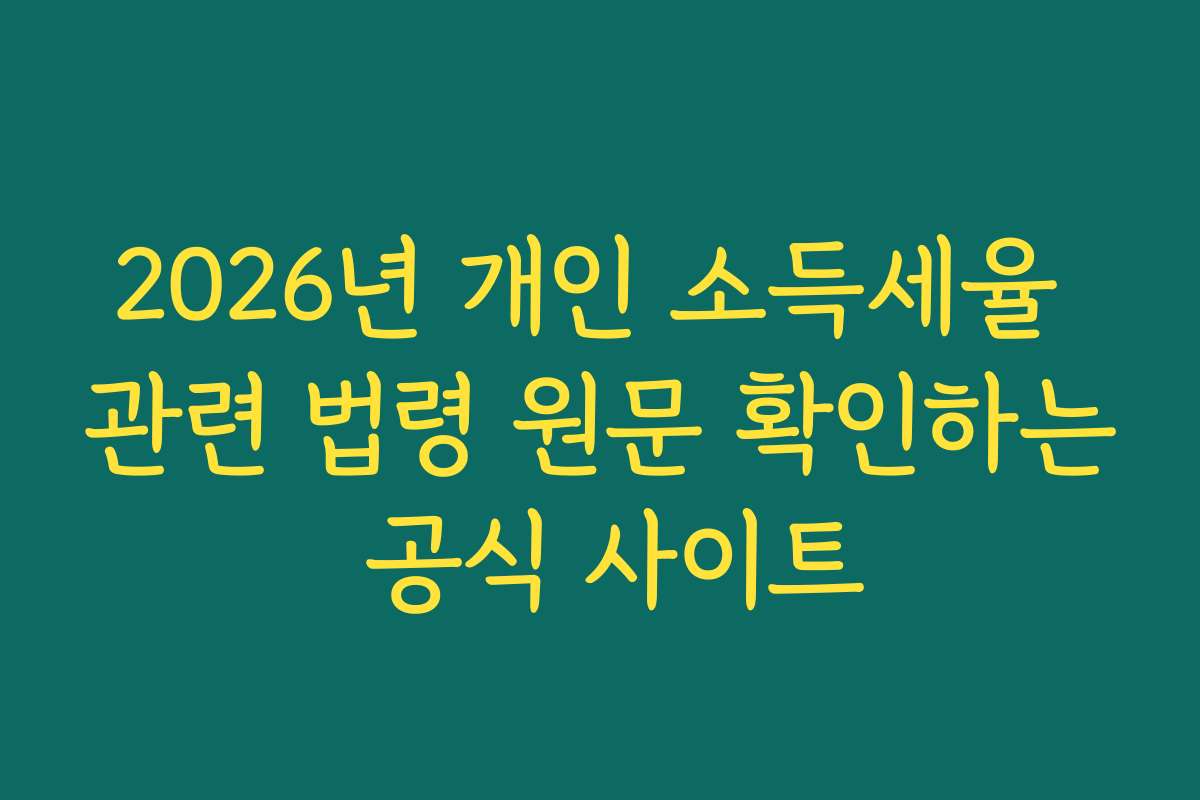 2026년 개인 소득세율 관련 법령 원문 확인하는 공식 사이트 2026년 개인 소득세율 관련 법령 원문 확인하는 공식 사이트