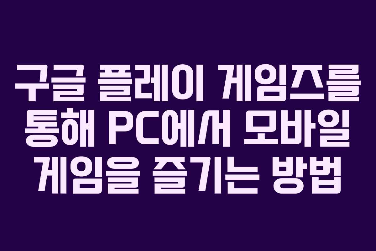 구글 플레이 게임즈를 통해 PC에서 모바일 게임을 즐기는 방법