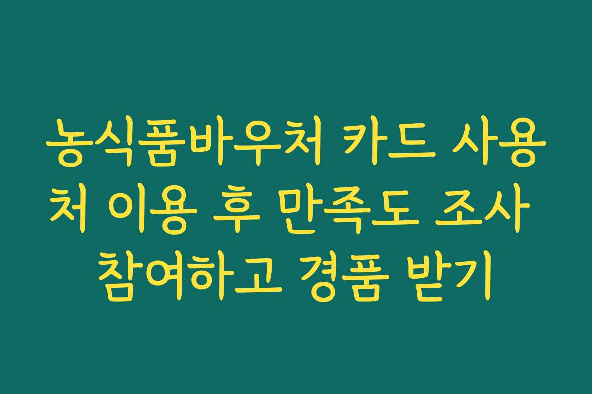 농식품바우처 카드 사용처 이용 후 만족도 조사 참여하고 경품 받기