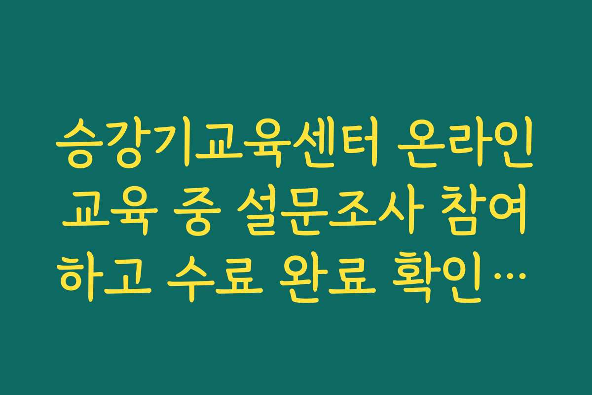 승강기교육센터 온라인교육 중 설문조사 참여하고 수료 완료 확인하기