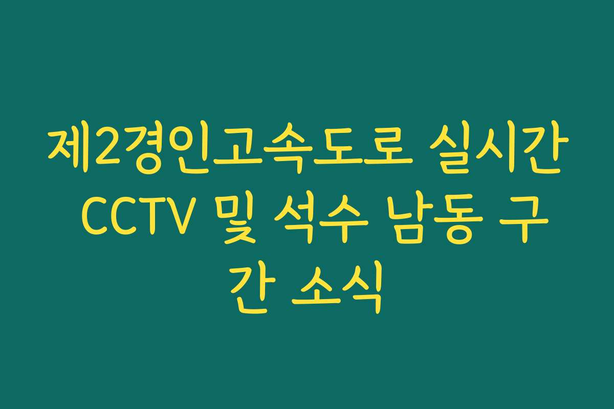 제2경인고속도로 실시간 CCTV 및 석수 남동 구간 소식 제2경인고속도로 실시간 CCTV 및 석수 남동 구간 소식