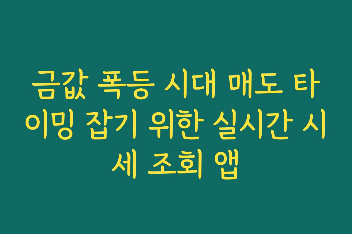 금값 폭등 시대 매도 타이밍 잡기 위한 실시간 시세 조회 앱 금값 폭등 시대 매도 타이밍 잡기 위한 실시간 시세 조회 앱