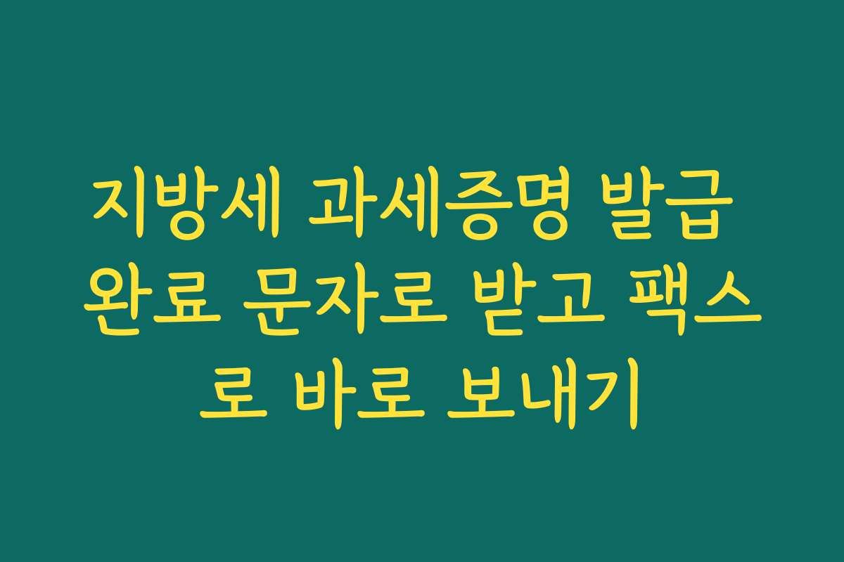 지방세 과세증명 발급 완료 문자로 받고 팩스로 바로 보내기