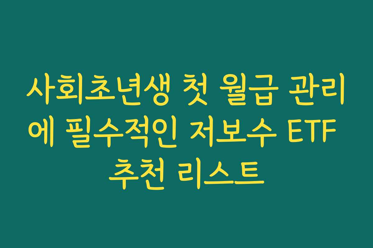 사회초년생 첫 월급 관리에 필수적인 저보수 ETF 추천 리스트 사회초년생 첫 월급 관리에 필수적인 저보수 ETF 추천 리스트