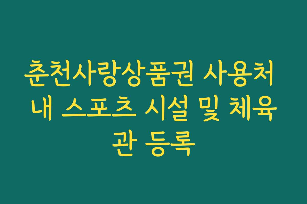 춘천사랑상품권 사용처 내 스포츠 시설 및 체육관 등록 춘천사랑상품권 사용처 내 스포츠 시설 및 체육관 등록