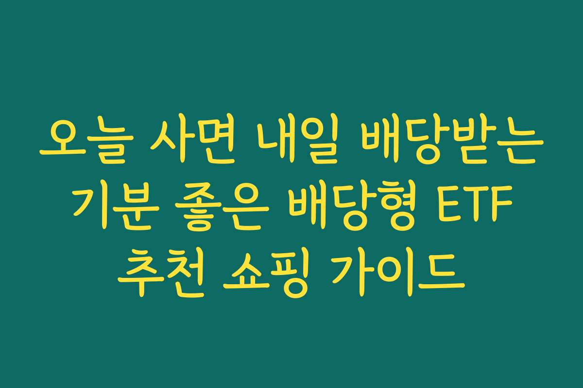 오늘 사면 내일 배당받는 기분 좋은 배당형 ETF 추천 쇼핑 가이드 오늘 사면 내일 배당받는 기분 좋은 배당형 ETF 추천 쇼핑 가이드