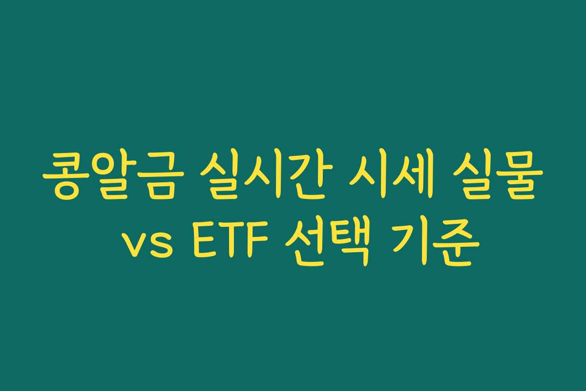 콩알금 실시간 시세 실물 vs ETF 선택 기준 콩알금 실시간 시세 실물 vs ETF 선택 기준