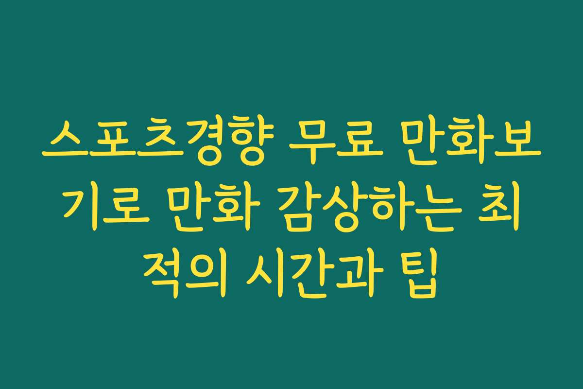 스포츠경향 무료 만화보기로 만화 감상하는 최적의 시간과 팁