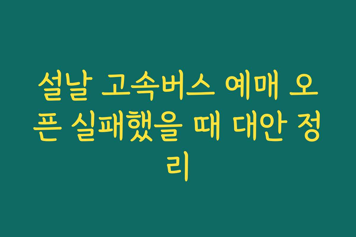 설날 고속버스 예매 오픈 실패했을 때 대안 정리