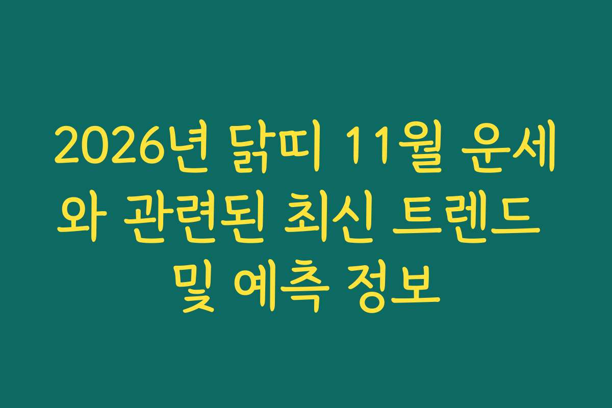 2026년 닭띠 11월 운세와 관련된 최신 트렌드 및 예측 정보