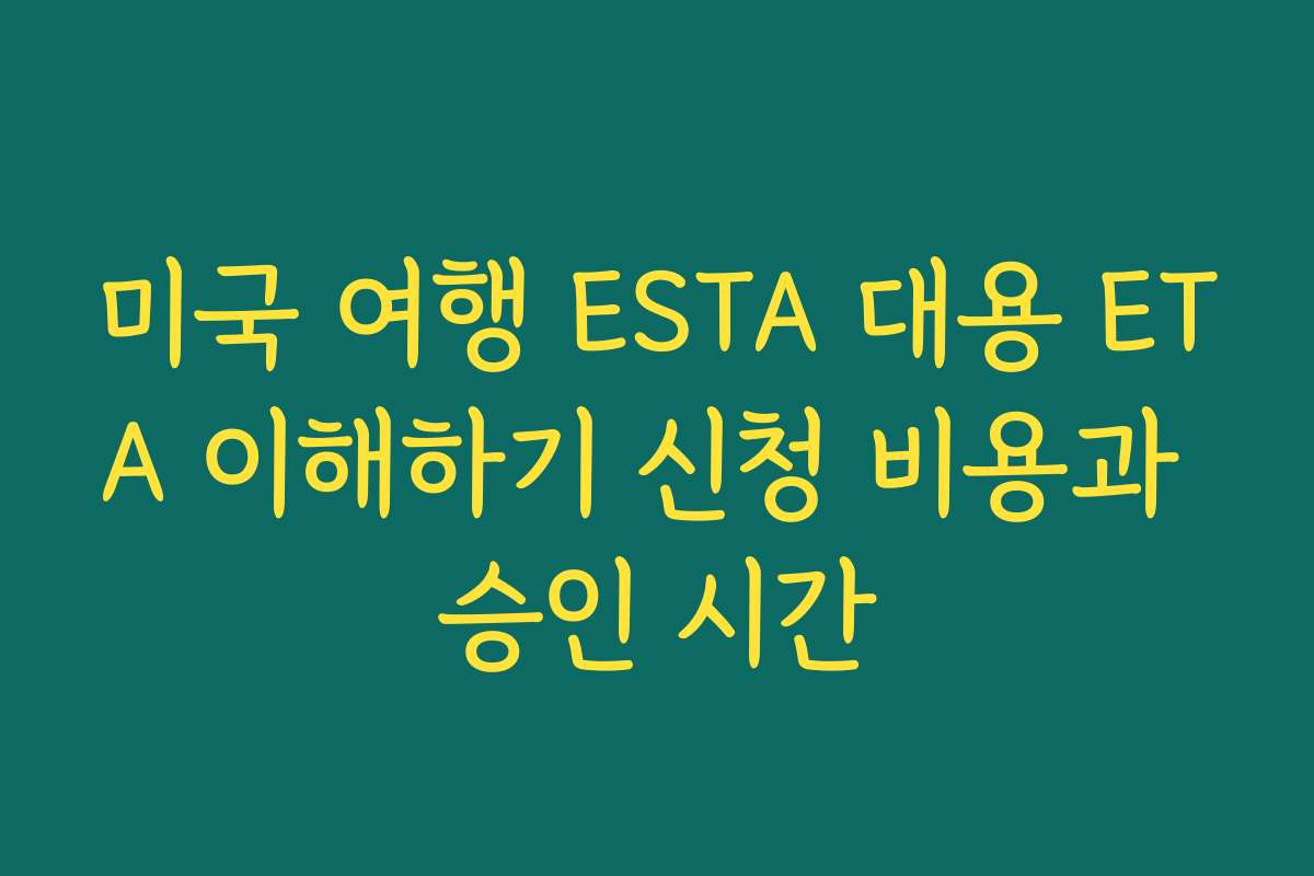 미국 여행 ESTA 대용 ETA 이해하기 신청 비용과 승인 시간