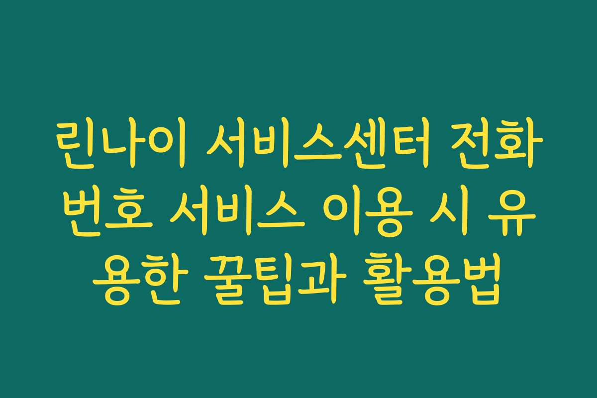 린나이 서비스센터 전화번호 서비스 이용 시 유용한 꿀팁과 활용법