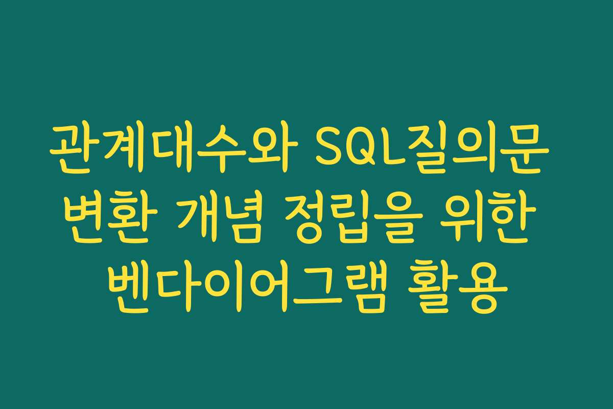 관계대수와 SQL질의문 변환 개념 정립을 위한 벤다이어그램 활용