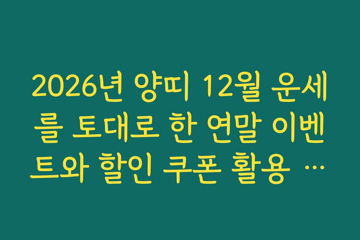 2026년 양띠 12월 운세를 토대로 한 연말 이벤트와 할인 쿠폰 활용 전략을 알려드립니다 2026년 양띠 12월 운세를 토대로 한 연말 이벤트와 할인 쿠폰 활용 전략을 알려드립니다