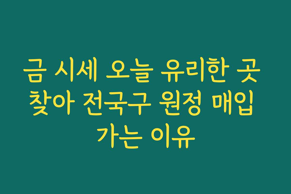 금 시세 오늘 유리한 곳 찾아 전국구 원정 매입 가는 이유 금 시세 오늘 유리한 곳 찾아 전국구 원정 매입 가는 이유