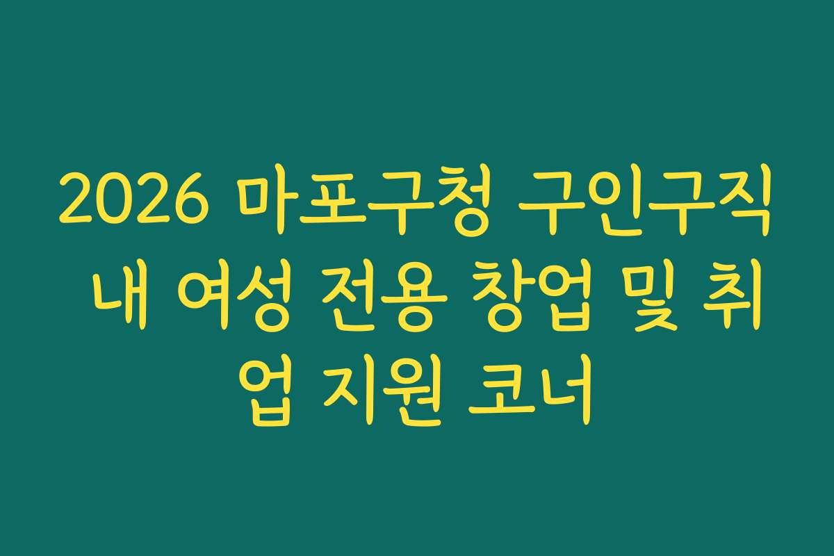 2026 마포구청 구인구직 내 여성 전용 창업 및 취업 지원 코너