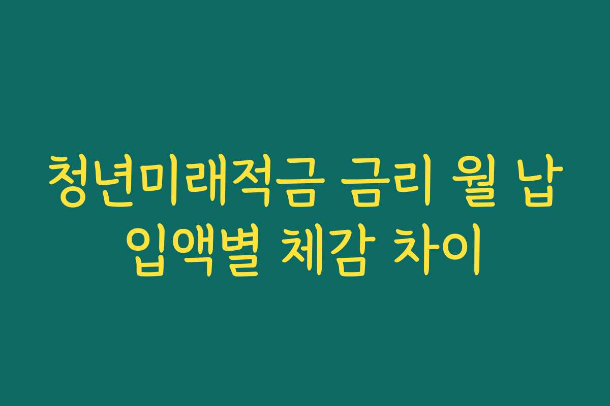 청년미래적금 금리 월 납입액별 체감 차이