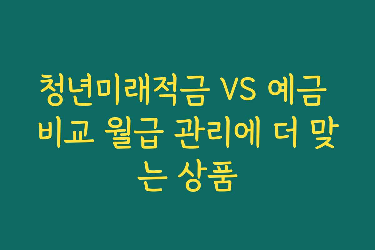 청년미래적금 VS 예금 비교 월급 관리에 더 맞는 상품 청년미래적금 VS 예금 비교 월급 관리에 더 맞는 상품