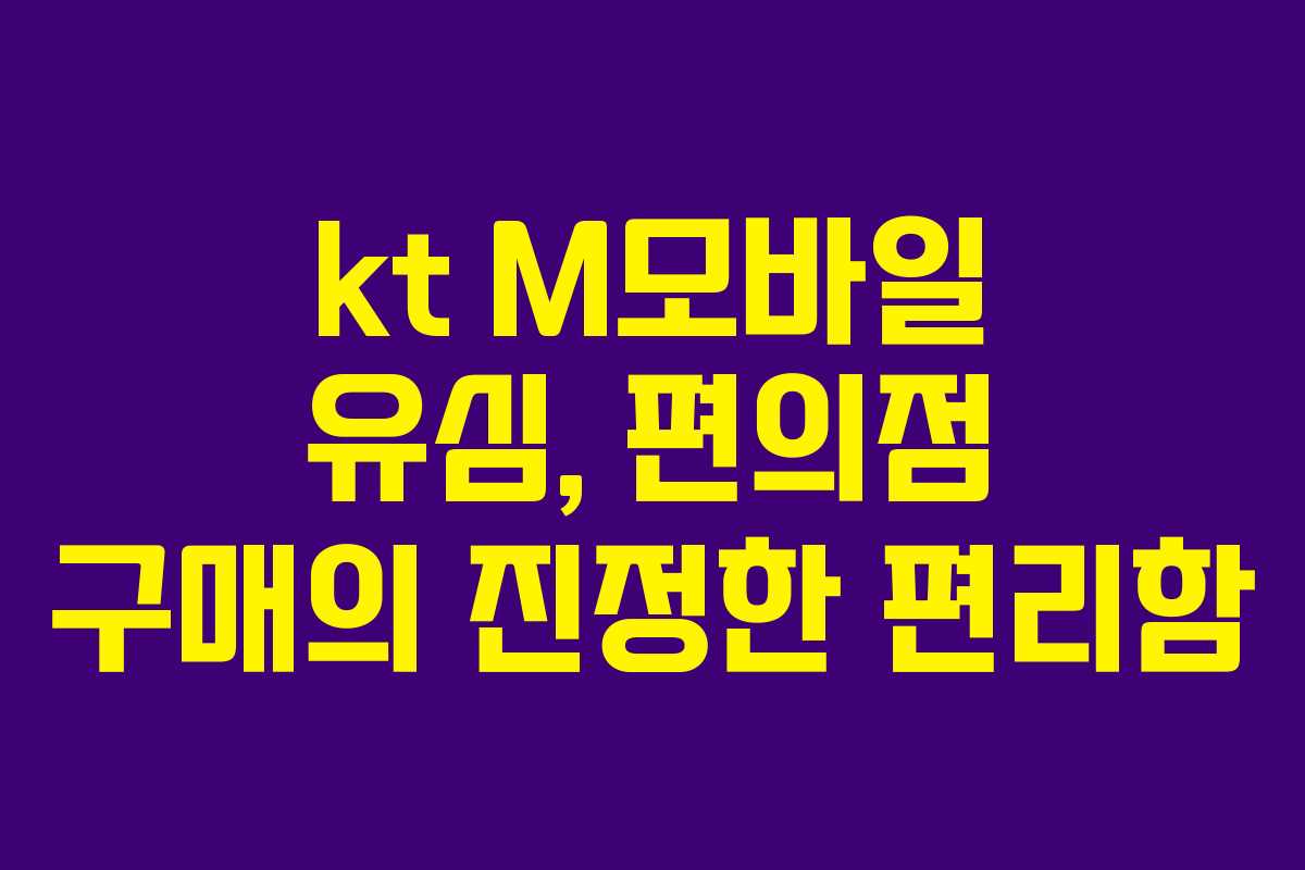 kt M모바일 유심, 편의점 구매의 진정한 편리함
