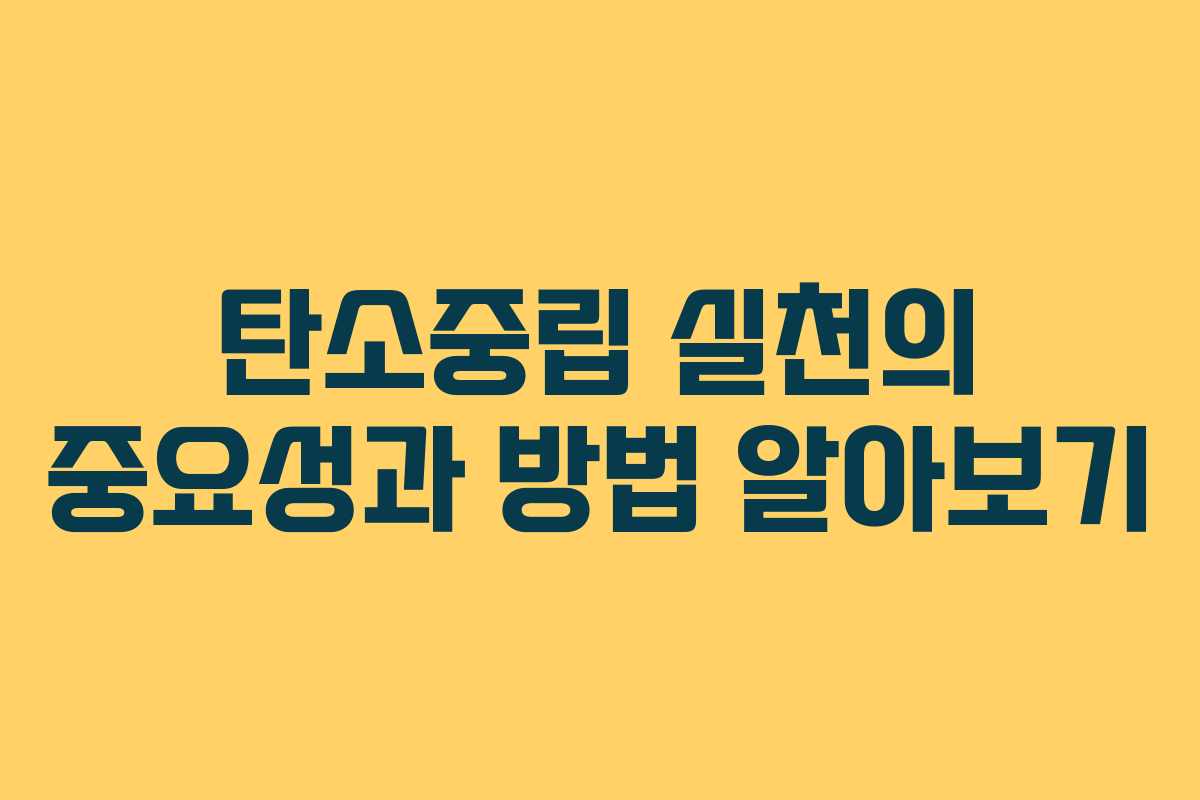 탄소중립 실천의 중요성과 방법 알아보기