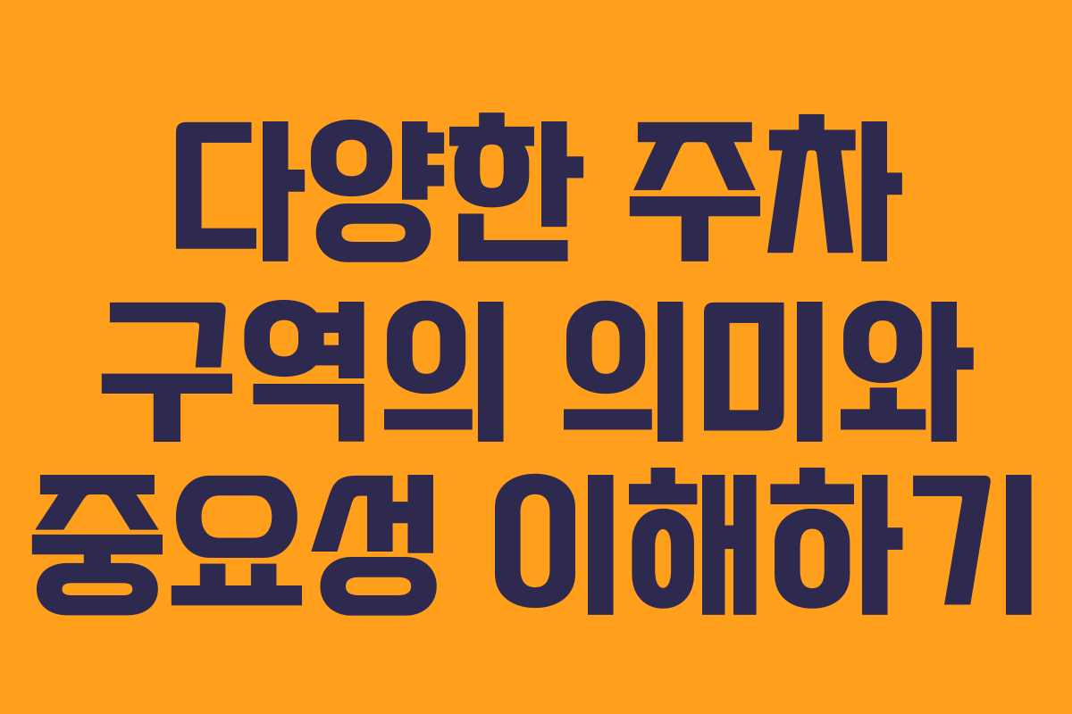 다양한 주차 구역의 의미와 중요성 이해하기