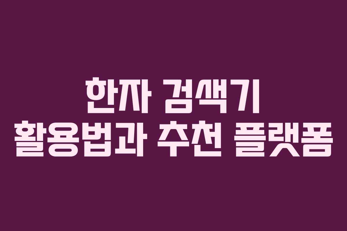한자 검색기 활용법과 추천 플랫폼